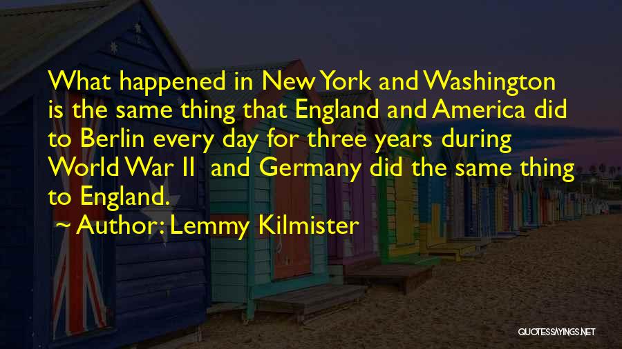 Lemmy Kilmister Quotes: What Happened In New York And Washington Is The Same Thing That England And America Did To Berlin Every Day