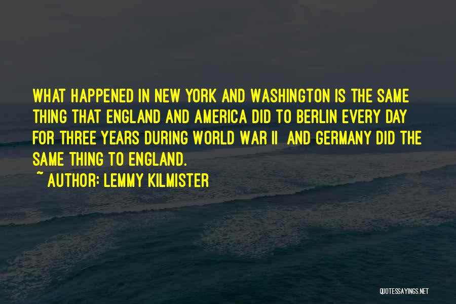 Lemmy Kilmister Quotes: What Happened In New York And Washington Is The Same Thing That England And America Did To Berlin Every Day