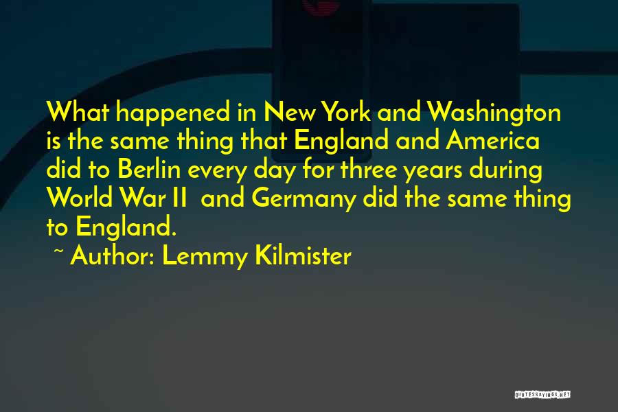 Lemmy Kilmister Quotes: What Happened In New York And Washington Is The Same Thing That England And America Did To Berlin Every Day