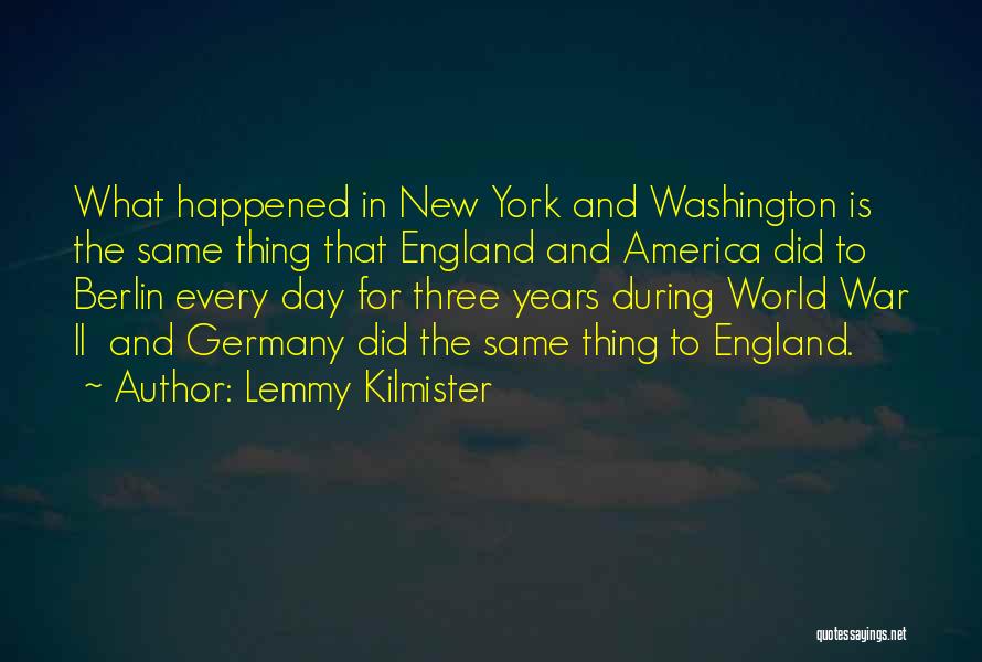 Lemmy Kilmister Quotes: What Happened In New York And Washington Is The Same Thing That England And America Did To Berlin Every Day