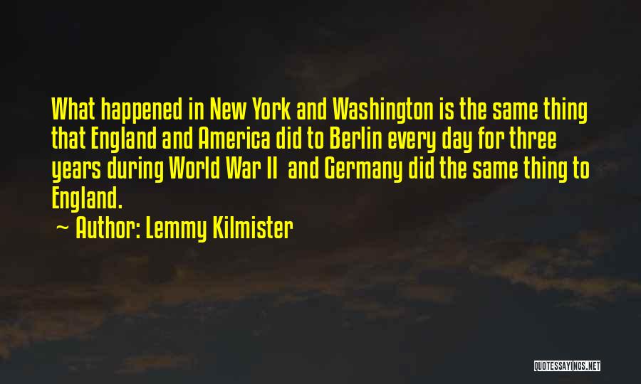 Lemmy Kilmister Quotes: What Happened In New York And Washington Is The Same Thing That England And America Did To Berlin Every Day