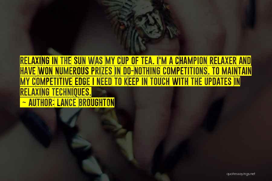 Lance Broughton Quotes: Relaxing In The Sun Was My Cup Of Tea. I'm A Champion Relaxer And Have Won Numerous Prizes In Do-nothing