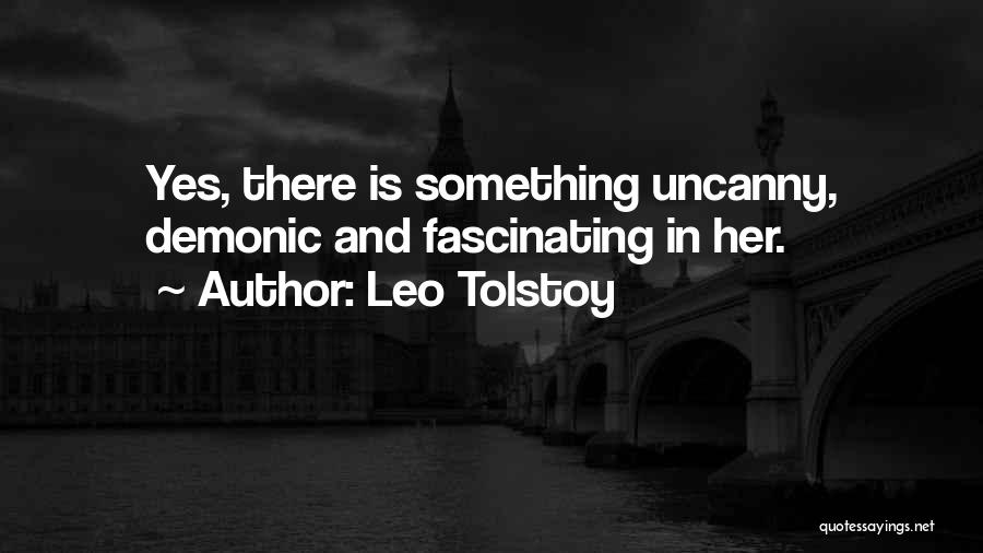 Leo Tolstoy Quotes: Yes, There Is Something Uncanny, Demonic And Fascinating In Her.
