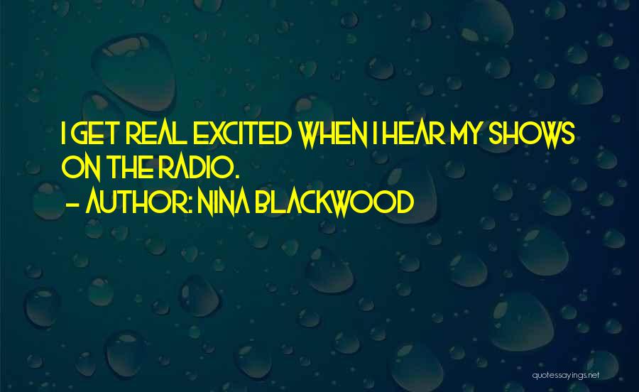 Nina Blackwood Quotes: I Get Real Excited When I Hear My Shows On The Radio.