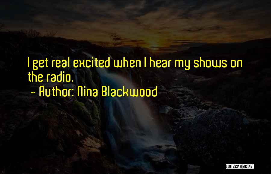 Nina Blackwood Quotes: I Get Real Excited When I Hear My Shows On The Radio.