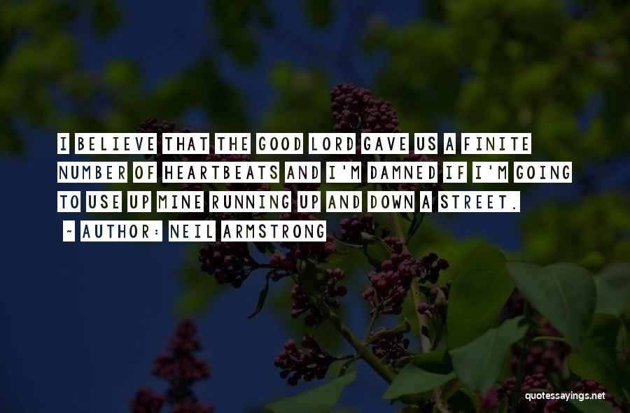 Neil Armstrong Quotes: I Believe That The Good Lord Gave Us A Finite Number Of Heartbeats And I'm Damned If I'm Going To