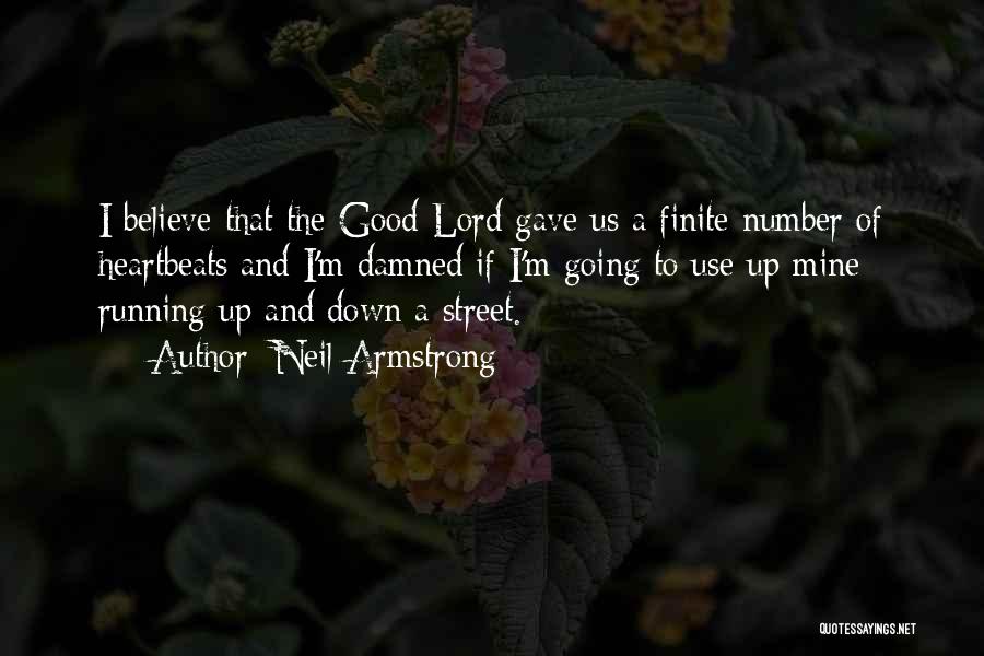 Neil Armstrong Quotes: I Believe That The Good Lord Gave Us A Finite Number Of Heartbeats And I'm Damned If I'm Going To