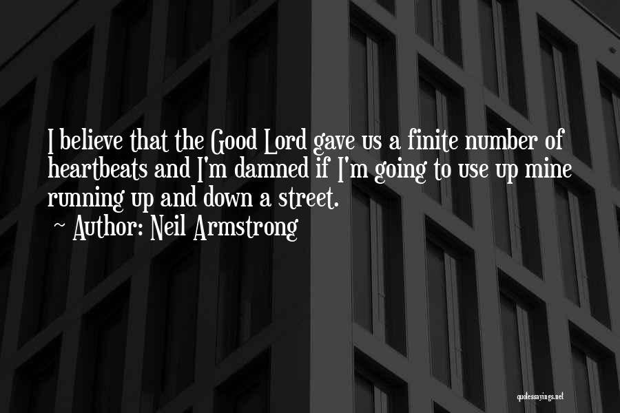 Neil Armstrong Quotes: I Believe That The Good Lord Gave Us A Finite Number Of Heartbeats And I'm Damned If I'm Going To