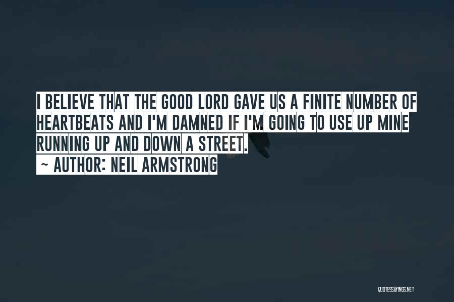 Neil Armstrong Quotes: I Believe That The Good Lord Gave Us A Finite Number Of Heartbeats And I'm Damned If I'm Going To