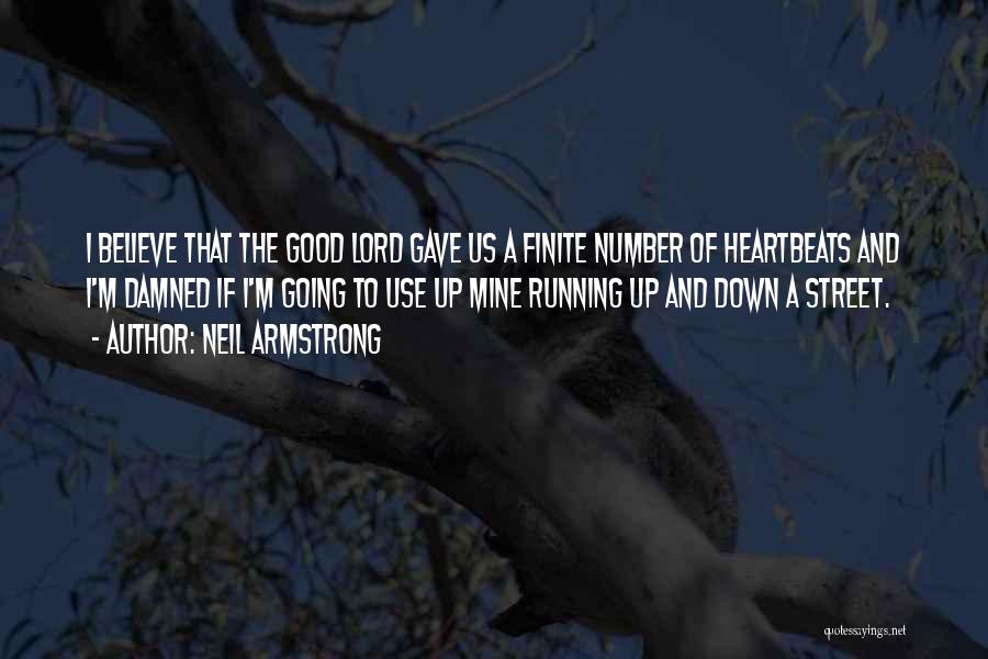 Neil Armstrong Quotes: I Believe That The Good Lord Gave Us A Finite Number Of Heartbeats And I'm Damned If I'm Going To
