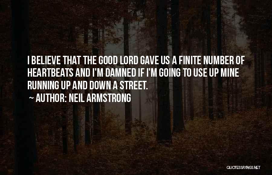 Neil Armstrong Quotes: I Believe That The Good Lord Gave Us A Finite Number Of Heartbeats And I'm Damned If I'm Going To