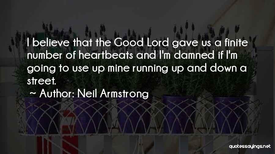 Neil Armstrong Quotes: I Believe That The Good Lord Gave Us A Finite Number Of Heartbeats And I'm Damned If I'm Going To