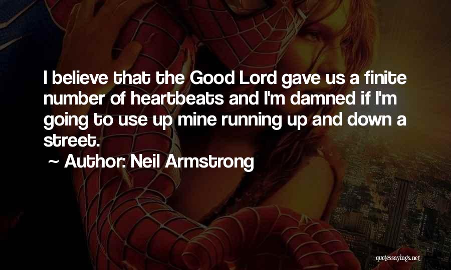 Neil Armstrong Quotes: I Believe That The Good Lord Gave Us A Finite Number Of Heartbeats And I'm Damned If I'm Going To