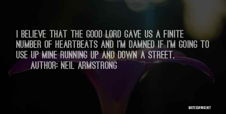 Neil Armstrong Quotes: I Believe That The Good Lord Gave Us A Finite Number Of Heartbeats And I'm Damned If I'm Going To