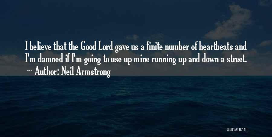 Neil Armstrong Quotes: I Believe That The Good Lord Gave Us A Finite Number Of Heartbeats And I'm Damned If I'm Going To