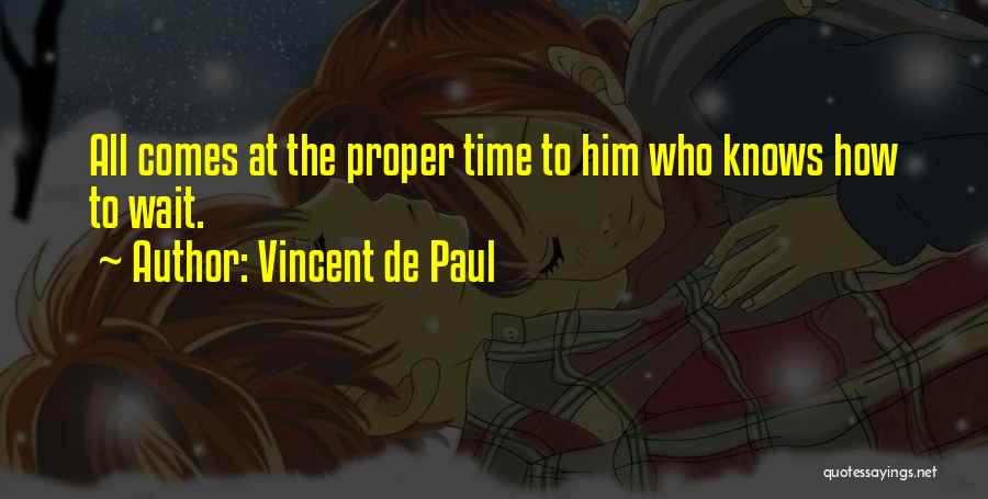 Vincent De Paul Quotes: All Comes At The Proper Time To Him Who Knows How To Wait.