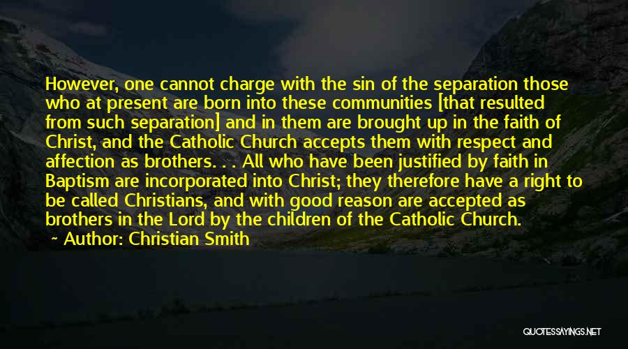 Christian Smith Quotes: However, One Cannot Charge With The Sin Of The Separation Those Who At Present Are Born Into These Communities [that