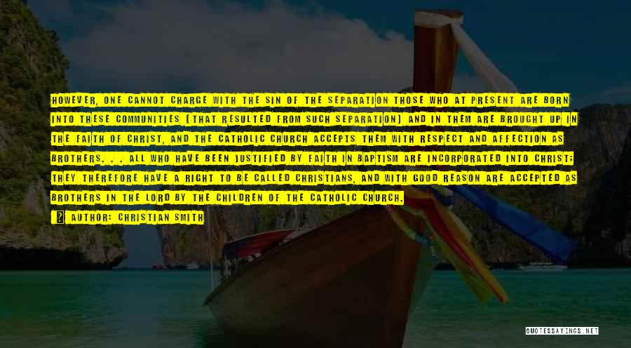 Christian Smith Quotes: However, One Cannot Charge With The Sin Of The Separation Those Who At Present Are Born Into These Communities [that