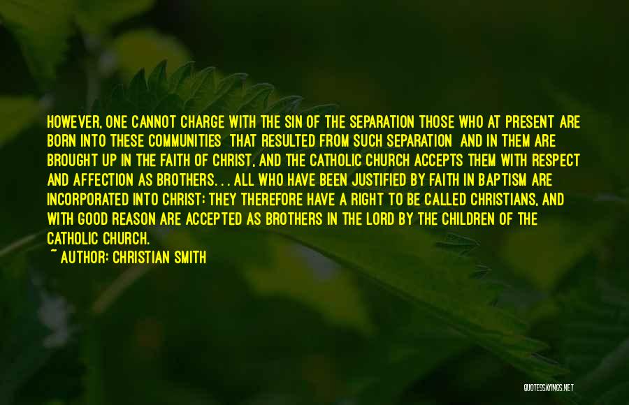 Christian Smith Quotes: However, One Cannot Charge With The Sin Of The Separation Those Who At Present Are Born Into These Communities [that