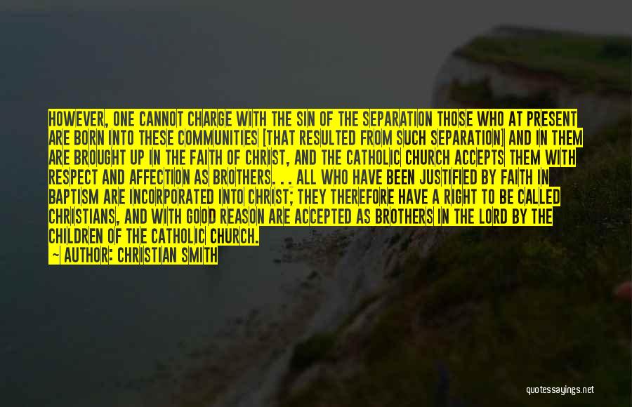 Christian Smith Quotes: However, One Cannot Charge With The Sin Of The Separation Those Who At Present Are Born Into These Communities [that