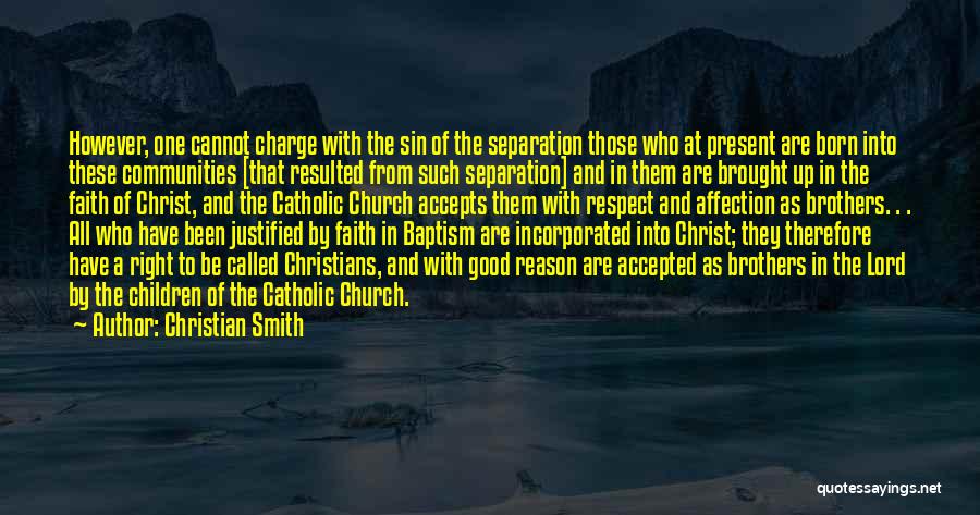 Christian Smith Quotes: However, One Cannot Charge With The Sin Of The Separation Those Who At Present Are Born Into These Communities [that