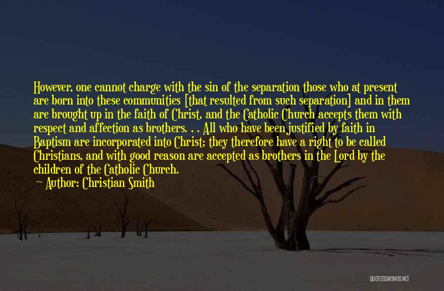 Christian Smith Quotes: However, One Cannot Charge With The Sin Of The Separation Those Who At Present Are Born Into These Communities [that