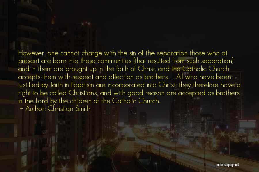 Christian Smith Quotes: However, One Cannot Charge With The Sin Of The Separation Those Who At Present Are Born Into These Communities [that