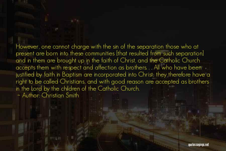 Christian Smith Quotes: However, One Cannot Charge With The Sin Of The Separation Those Who At Present Are Born Into These Communities [that