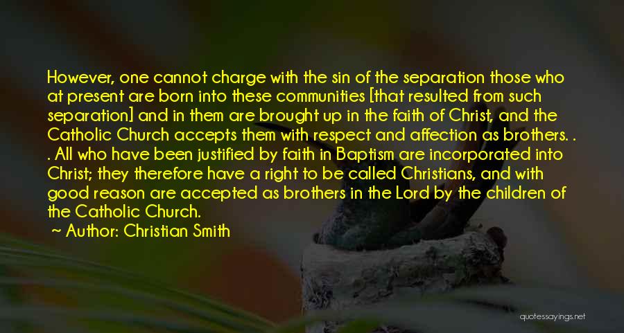 Christian Smith Quotes: However, One Cannot Charge With The Sin Of The Separation Those Who At Present Are Born Into These Communities [that