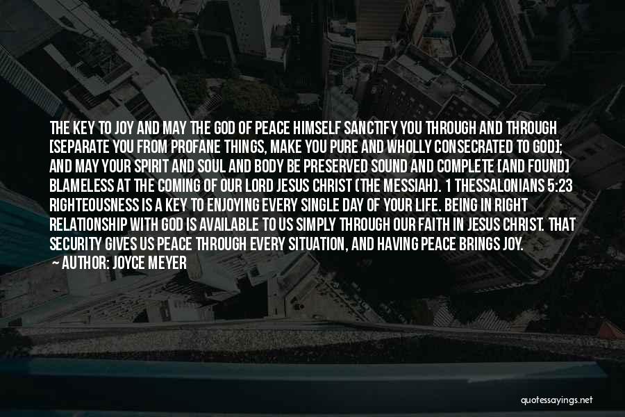 Joyce Meyer Quotes: The Key To Joy And May The God Of Peace Himself Sanctify You Through And Through [separate You From Profane