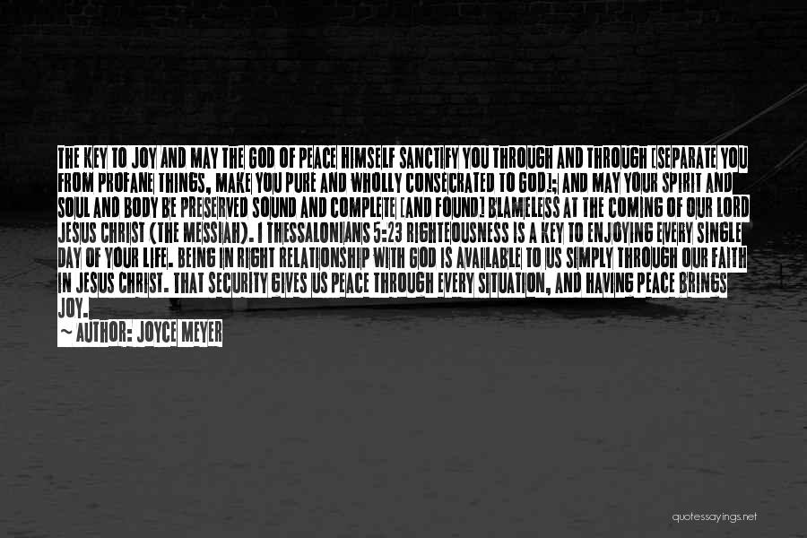 Joyce Meyer Quotes: The Key To Joy And May The God Of Peace Himself Sanctify You Through And Through [separate You From Profane