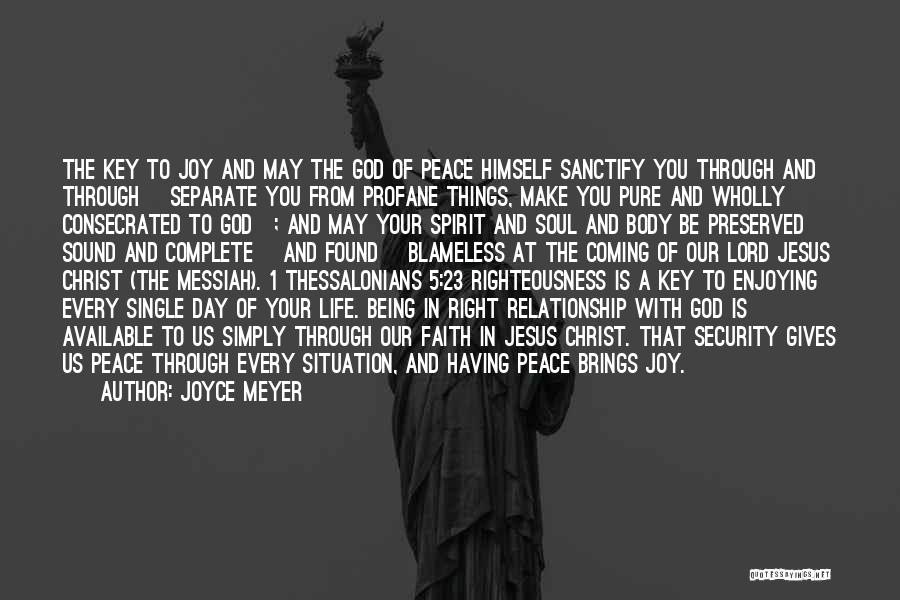 Joyce Meyer Quotes: The Key To Joy And May The God Of Peace Himself Sanctify You Through And Through [separate You From Profane