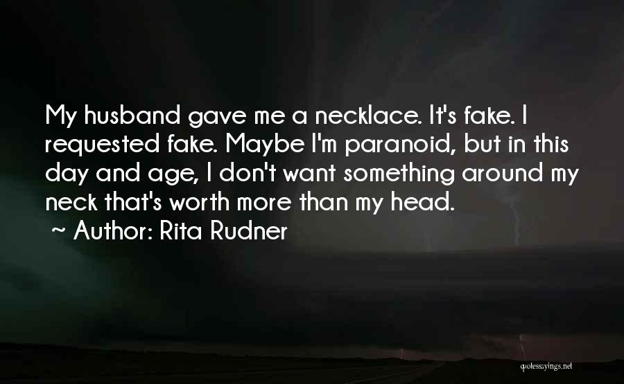 Rita Rudner Quotes: My Husband Gave Me A Necklace. It's Fake. I Requested Fake. Maybe I'm Paranoid, But In This Day And Age,