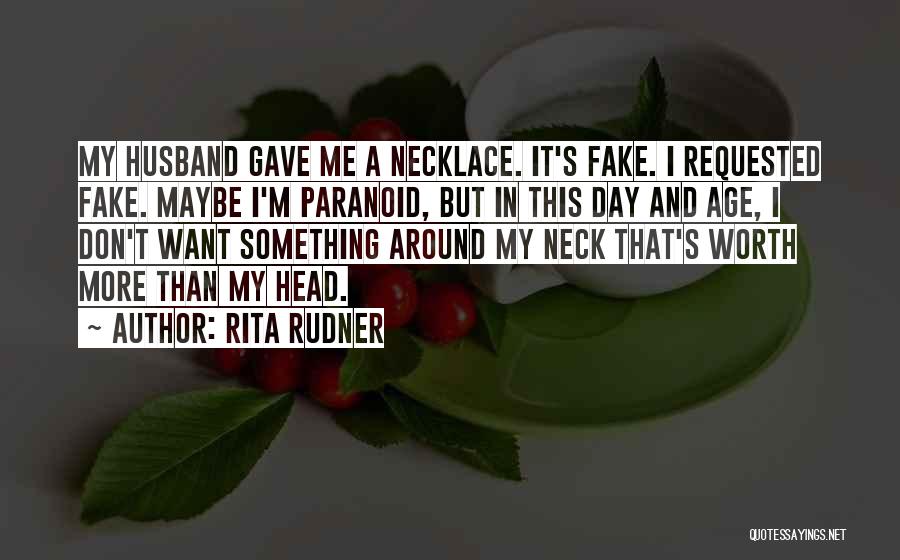 Rita Rudner Quotes: My Husband Gave Me A Necklace. It's Fake. I Requested Fake. Maybe I'm Paranoid, But In This Day And Age,