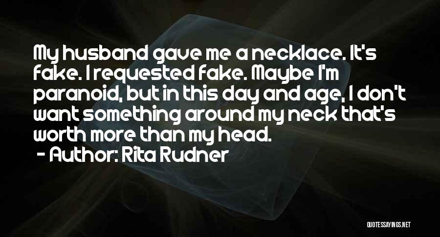 Rita Rudner Quotes: My Husband Gave Me A Necklace. It's Fake. I Requested Fake. Maybe I'm Paranoid, But In This Day And Age,
