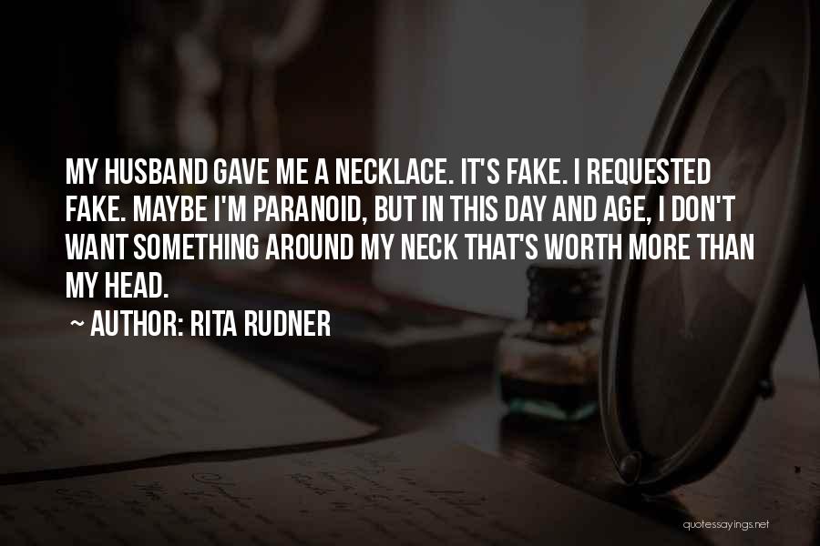 Rita Rudner Quotes: My Husband Gave Me A Necklace. It's Fake. I Requested Fake. Maybe I'm Paranoid, But In This Day And Age,