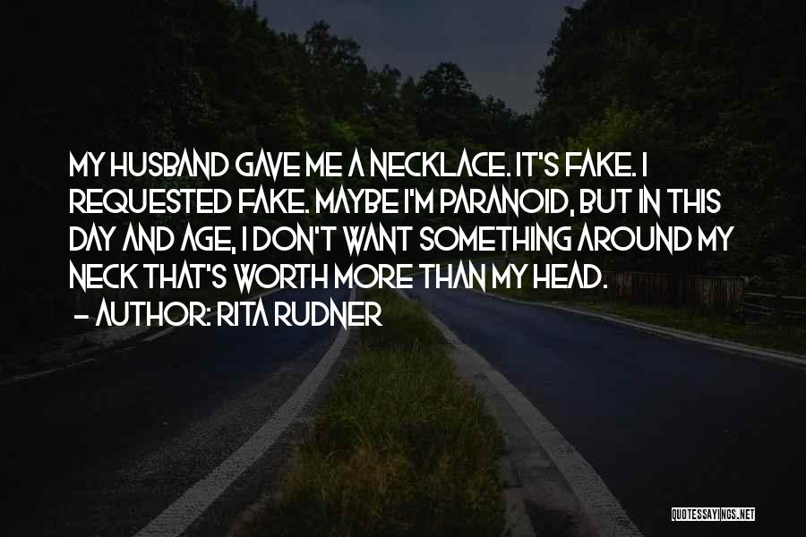 Rita Rudner Quotes: My Husband Gave Me A Necklace. It's Fake. I Requested Fake. Maybe I'm Paranoid, But In This Day And Age,