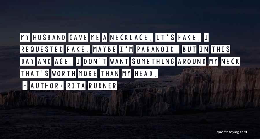 Rita Rudner Quotes: My Husband Gave Me A Necklace. It's Fake. I Requested Fake. Maybe I'm Paranoid, But In This Day And Age,