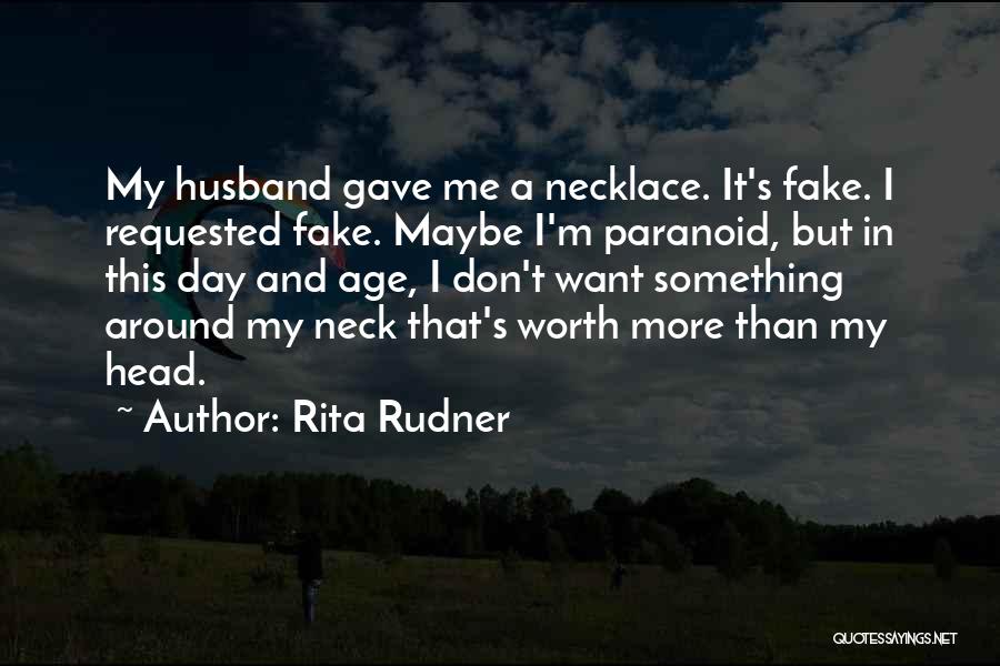 Rita Rudner Quotes: My Husband Gave Me A Necklace. It's Fake. I Requested Fake. Maybe I'm Paranoid, But In This Day And Age,