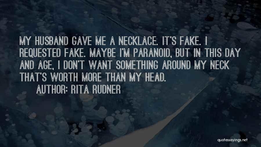 Rita Rudner Quotes: My Husband Gave Me A Necklace. It's Fake. I Requested Fake. Maybe I'm Paranoid, But In This Day And Age,