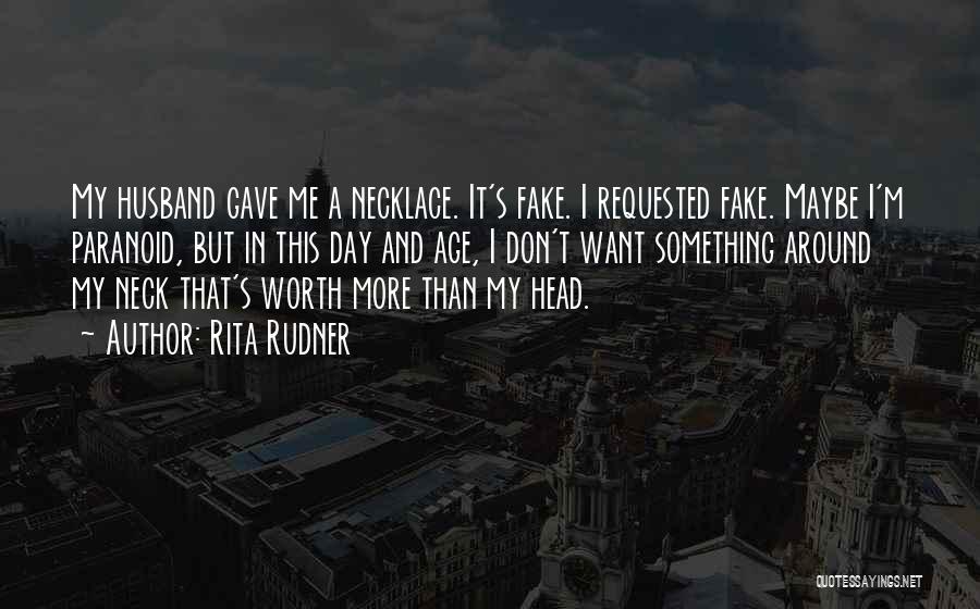 Rita Rudner Quotes: My Husband Gave Me A Necklace. It's Fake. I Requested Fake. Maybe I'm Paranoid, But In This Day And Age,