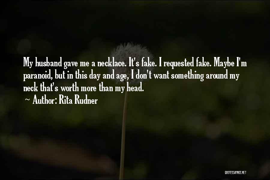 Rita Rudner Quotes: My Husband Gave Me A Necklace. It's Fake. I Requested Fake. Maybe I'm Paranoid, But In This Day And Age,