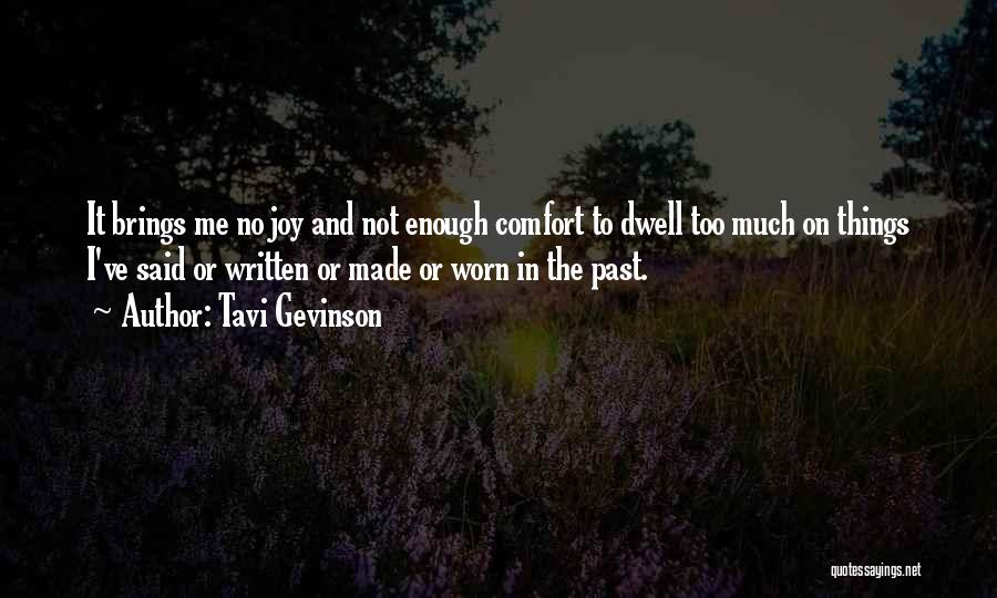 Tavi Gevinson Quotes: It Brings Me No Joy And Not Enough Comfort To Dwell Too Much On Things I've Said Or Written Or