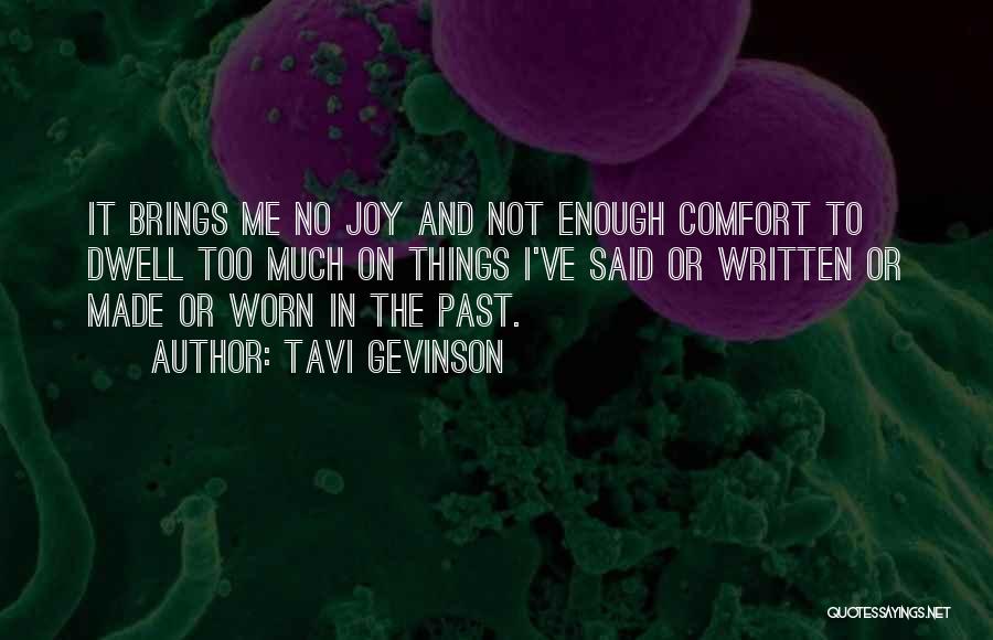 Tavi Gevinson Quotes: It Brings Me No Joy And Not Enough Comfort To Dwell Too Much On Things I've Said Or Written Or