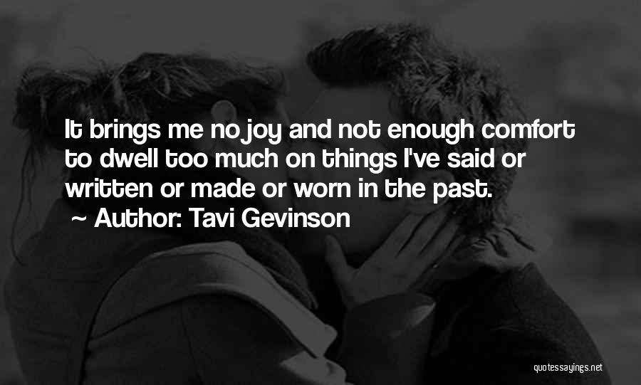 Tavi Gevinson Quotes: It Brings Me No Joy And Not Enough Comfort To Dwell Too Much On Things I've Said Or Written Or