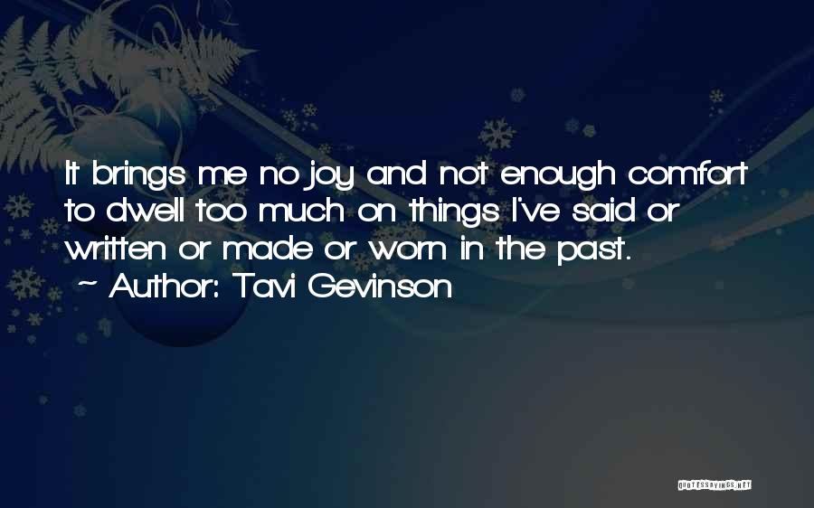 Tavi Gevinson Quotes: It Brings Me No Joy And Not Enough Comfort To Dwell Too Much On Things I've Said Or Written Or