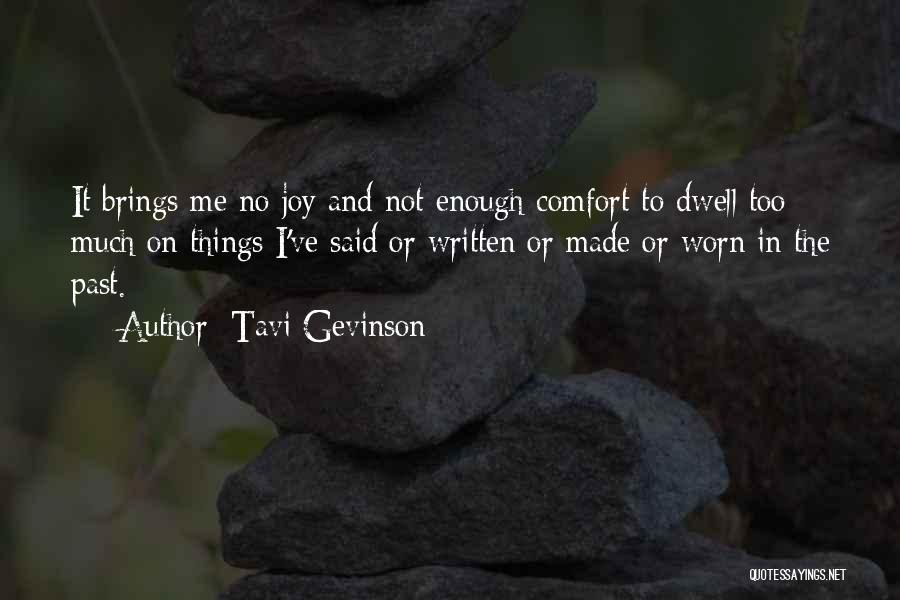 Tavi Gevinson Quotes: It Brings Me No Joy And Not Enough Comfort To Dwell Too Much On Things I've Said Or Written Or