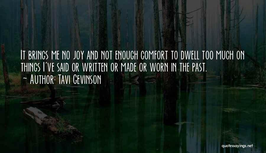 Tavi Gevinson Quotes: It Brings Me No Joy And Not Enough Comfort To Dwell Too Much On Things I've Said Or Written Or