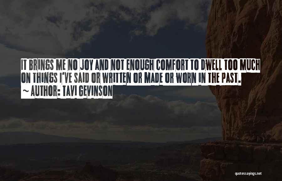 Tavi Gevinson Quotes: It Brings Me No Joy And Not Enough Comfort To Dwell Too Much On Things I've Said Or Written Or