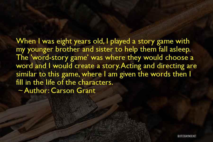 Carson Grant Quotes: When I Was Eight Years Old, I Played A Story Game With My Younger Brother And Sister To Help Them